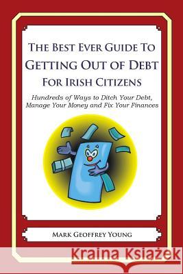 The Best Ever Guide to Getting Out of Debt for Irish Citizens: Hundreds of Ways to Ditch Your Debt, Manage Your Money and Fix Your Finances Mark Geoffrey Young 9781492383635 Createspace - książka