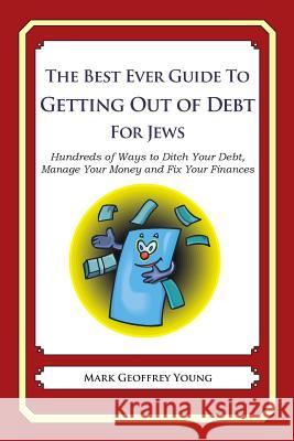 The Best Ever Guide to Getting Out of Debt for Jews: Hundreds of Ways to Ditch Your Debt, Manage Your Money and Fix Your Finances Mark Geoffrey Young 9781492383703 Createspace - książka