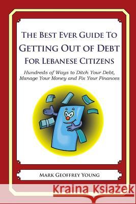 The Best Ever Guide to Getting Out of Debt for Lebanese Citizens: Hundreds of Ways to Ditch Your Debt, Manage Your Money and Fix Your Finances Mark Geoffrey Young 9781492384236 Createspace - książka