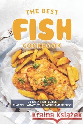 The Best Fish Cookbook: 30 Tasty Fish Recipes That Will Amaze Your Family and Friends Allie Allen 9781686703379 Independently Published - książka