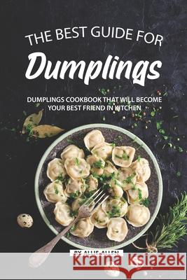 The Best Guide for Dumplings: Dumplings Cookbook That Will Become Your Best Friend in Kitchen Allie Allen 9781686488405 Independently Published - książka