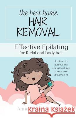 The Best Hair Removal: Effective epilating for facial and body hair Anna West   9781961345010 Wellspring Collective - książka