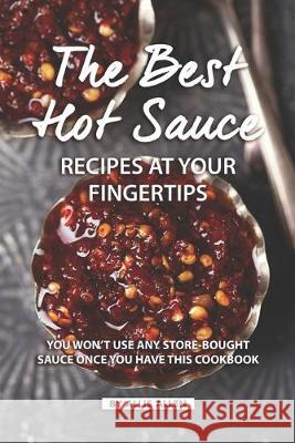 The Best Hot Sauce Recipes at Your Fingertips: You won't use Any Store-Bought Sauce Once You Have This Cookbook Allie Allen 9781687445346 Independently Published - książka