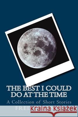 The Best I Could Do at the Time: A Collection of Short Stories Fred Strange 9781478174011 Createspace - książka