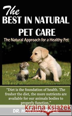 The Best in Natural Pet Care: The Natural Approach for a Healthy Pet (Revised) Dr Howard Peiper 9781515162407 Createspace - książka