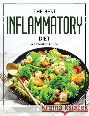 The Best Inflammatory Diet: A Definitive Guide John E Loftis   9781804769676 John E. Loftis - książka