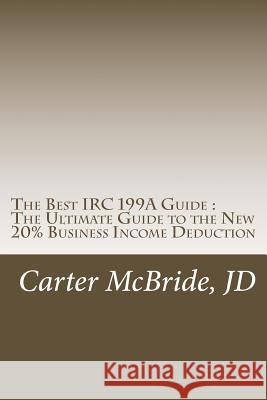 The Best IRC 199A Guide: The New 20% Business Income Tax Deduction McBride, Carter 9781727134469 Createspace Independent Publishing Platform - książka