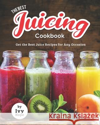 The Best Juicing Cookbook: Get the Best Juice Recipes for Any Occasion Hope, Ivy 9798726884882 Independently published - książka