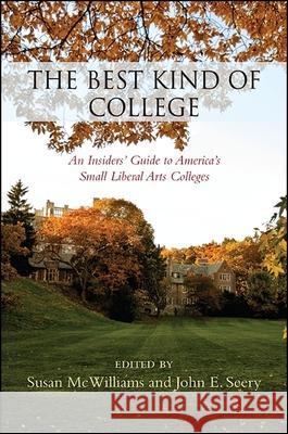 The Best Kind of College: An Insiders' Guide to America's Small Liberal Arts Colleges Susan McWilliams John E. Seery 9781438457727 State University of New York Press - książka