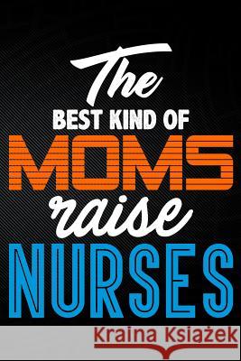 The Best Kind of Moms Raise Nurses Erik Watts 9781794049550 Independently Published - książka