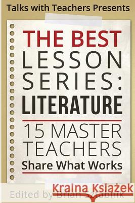 The Best Lesson Series: Literature: 15 Master Teachers Share What Works Brian Sztabnik Ruth Arseneault Susan Barber 9780692531556 Talks with Teachers Media - książka
