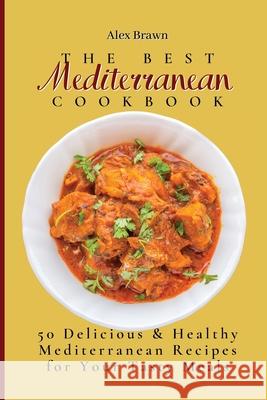 The Best Mediterranean Cookbook: 50 Delicious & Healthy Mediterranean Recipes for Your Tasty Meals Alex Brawn 9781802695953 Alex Brawn - książka