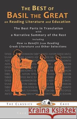 The Best of Basil the Great on Reading Literature and Education: The Best Parts in Translation with a Narrative Summary of the Rest The Classics Cave                        Basil the Great 9781943915118 Classics Cave - książka