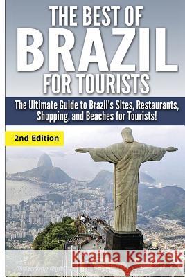 The Best of Brazil for Tourists: The Ultimate Guide to Brazil's Sites, Restaurants, Shopping, and Beaches for Tourists! Getaway Guides 9781507575192 Createspace - książka