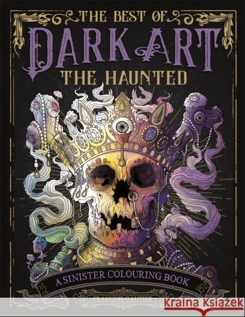 The Best of Dark Art: The Haunted: A Sinister Colouring Book Francois (Illustrator) Gautier 9781915751324 Michael O'Mara Books Ltd - książka