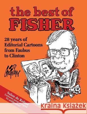 The Best of Fisher: 28 Years of Editorial Cartoons from Faubus to Clinton Fisher, George 9781557282699 University of Arkansas Press - książka