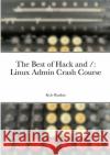 The Best of Hack and /: Linux Admin Crash Course Kyle Rankin 9781312743007 Lulu.com