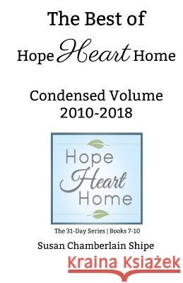 The Best of HopeHeartHome: Condensed Volume 2010-2018 Shipe, Susan Chamberlain 9781986754729 Createspace Independent Publishing Platform - książka