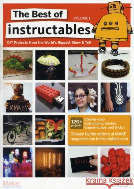 The Best of Instructables Volume I: Do-It-Yourself Projects from the World's Biggest Show & Tell Com, The Editors at Make Magazine and In 9780596519520  - książka