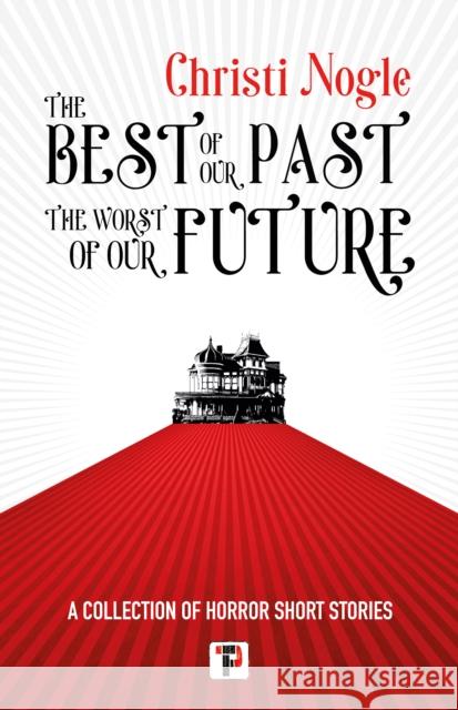 The Best of Our Past, the Worst of Our Future Christi Nogle 9781787588035 Flame Tree Publishing - książka