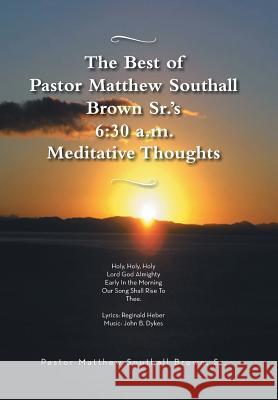The Best of Pastor Matthew Southall Brown, Sr's. 6: 30 A.M. Meditative Thoughts Brown, Matthew Southall, Sr. 9781481747073 Authorhouse - książka