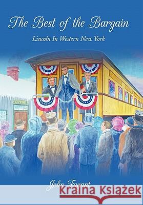 The Best of the Bargain: Lincoln in Western New York Fagant, John 9781452072937 Authorhouse - książka