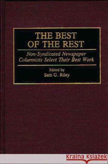 The Best of the Rest: Non-Syndicated Newspaper Columnists Select Their Best Work Riley, Sam G. 9780313285080 Greenwood Press - książka