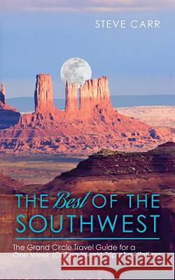 The Best of the Southwest: The Grand Circle Travel Guide for a One-Week (or Two-Week) Trip of a Lifetime Steve Carr 9781518775024 Createspace Independent Publishing Platform - książka