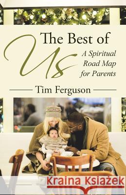 The Best of Us: A Spiritual Road Map for Parents Tim Ferguson 9781512722475 WestBow Press - książka