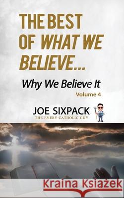 The Best of What We Believe... Why We Believe It: Volume Four Joe Sixpack -Th 9781654632861 Independently Published - książka