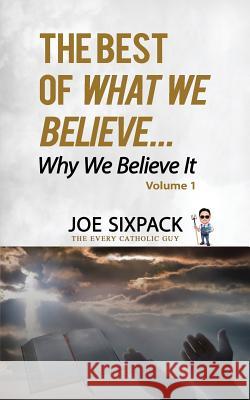 The Best of What We Believe... Why We Believe It: Volume One Joe Sixpack 9781729102596 Independently Published - książka