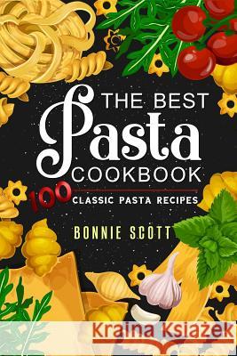 The Best Pasta Cookbook: 100 Classic Pasta Recipes Bonnie Scott 9781092611916 Independently Published - książka