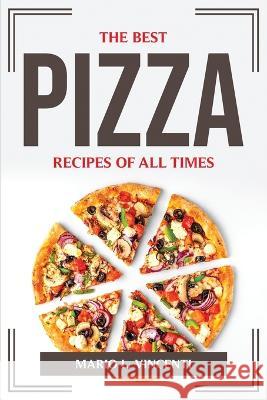 The Best Pizza Recipes of All Times Mario L Vincenti 9781804775592 Mario L. Vincenti - książka