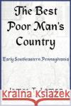 The Best Poor Man's Country: Early Southeastern Pennsylvania Lemon, James T. 9780801868917 Johns Hopkins University Press