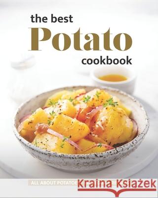 The Best Potato Cookbook: All About Potatoes - Incredible Recipes Will Cook 9798474739700 Independently Published - książka