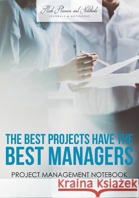 The Best Projects have the Best Managers: Project Management Notebook Flash Planners and Notebooks 9781683779414 Flash Planners and Notebooks - książka