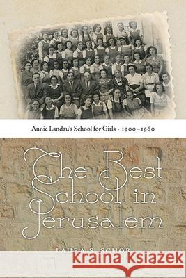 The Best School in Jerusalem: Annie Landau's School for Girls, 1900-1960 Laura S. Schor 9781611684841 Brandeis University Press - książka