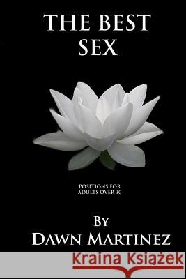 The Best Sex: Positions For Adults Over 30 Dawn Martinez 9781981718702 Createspace Independent Publishing Platform - książka