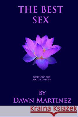 The Best Sex: Positions For Adults Over 60 Dawn Martinez 9781979229555 Createspace Independent Publishing Platform - książka