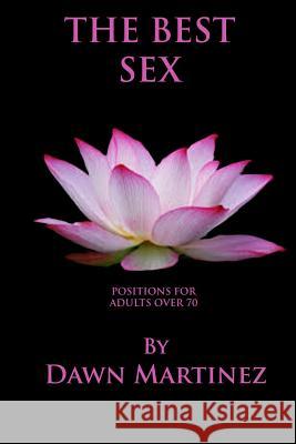 The Best Sex: Positions For Adults Over 70 Dawn Martinez 9781731286277 Independently Published - książka