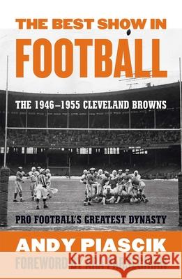The Best Show in Football : The 1946-1955 Cleveland Browns-Pro Football's Greatest Dynasty Andy Piascik 9781589795716 Taylor Trade Publishing - książka