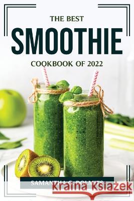 The Best Smoothie Cookbook of 2022 Samantha G Dolmits 9781804775622 Samantha G. Dolmits - książka
