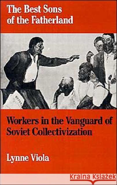 The Best Sons of the Fatherland: Workers in the Vanguard of Soviet Collectivization Viola, Lynne 9780195042627 Oxford University Press - książka