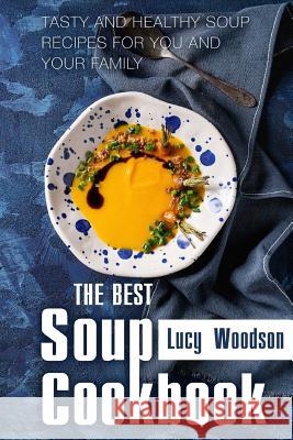 The Best Soup Cookbook: Tasty and Healthy Soup Recipes for You and Your Family Lucy Woodson 9781981135387 Createspace Independent Publishing Platform - książka