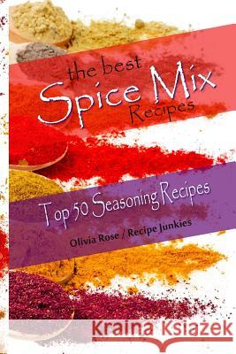 The Best Spice Mix Recipes - Top 50 Seasoning Recipes Olivia Rose Recipe Junkies 9781516876853 Createspace - książka