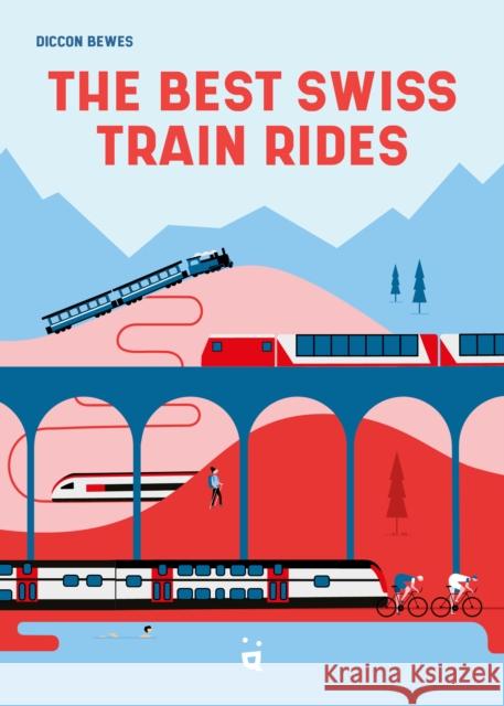 The Best Swiss Train Rides: Beautiful Travels at the Heart of Europe Diccon Bewes 9783039640850 Bergli - książka
