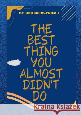 The Best Thing You Almost Did'nt Do. Whispers Fromj 9781326050658 Lulu.com - książka