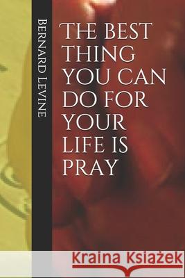 The best thing you can do for your life is pray Levine Bernard Levine 9798725962413 Independently published - książka