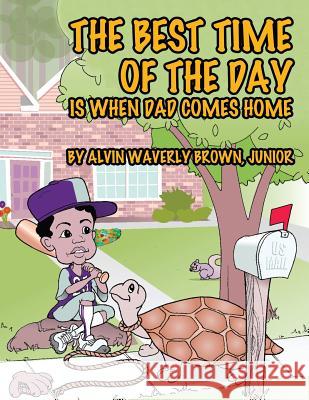 The Best Time of the Day Is When Dad Comes Home Junior Alvin Waverly Brown 9781546218906 Authorhouse - książka