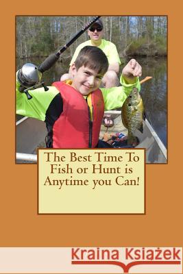 The Best Time to Fish or Hunt is anytime you can Trussell, John T. 9781517029920 Createspace Independent Publishing Platform - książka